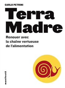 Terra madre - renouer avec la chaîne vertueuse de l'alimentation