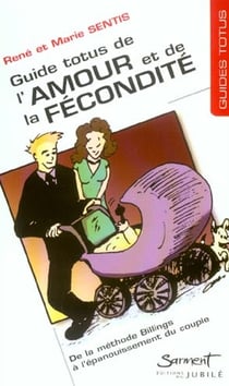Guide totus - de l'amour et de la fecondite - de la methode billings a l'epanouissement du couple
