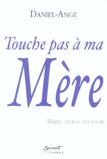 Touche pas a ma mere, marie vierge, toujours