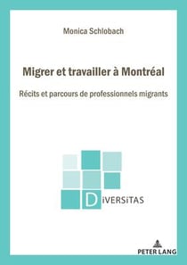Migrer et travailler à Montréal : Récits et parcours de professionnels migrants...