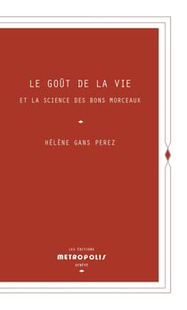 Le goût de la vie : Et la science des bons morceaux