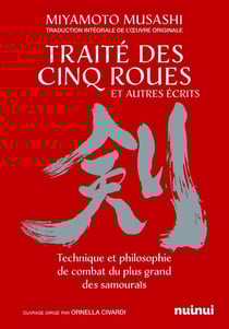 Traité des cinq roues et autres récits : Technique et philosophie de combat du plus grand des samouraïs
