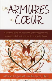 Les armures du coeur - comment gérer les habitudes et attitudes qui vous empêchent d'avoir une vie riche et satisfaisante