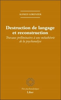 Destruction de langage et reconstruction - travaux préliminaires à une métathéorie de la psychanalyse