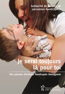Je serai toujours là pour toi - des parents d'enfants handicapés témoignent