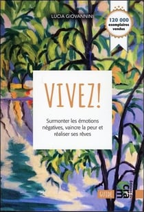 Vivez ! surmonter les émotions négatives, vaincre la peur et réaliser vos rêves
