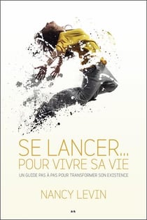Se lancer... pour vivre sa vie - un guide pas à pas pour transformer son existence