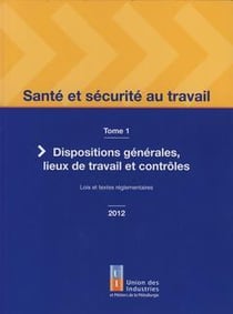 Santé et sécurité au travail Tome 1 - dispositions générales, lieux de travail et contrôles, lois et textes réglementaires