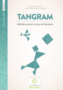 Calculer : cycles 1 à 3 - tangram : activités autour du jeu de tangram
