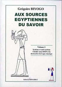 Aux sources égyptiennes du savoir Tome 1 - généalogie et enjeux de la pensée de Cheikh Anta Diop