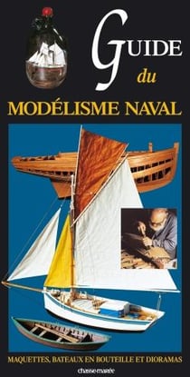 Guide du modélisme naval : Maquettes, bateaux en bouteilles et dioramas