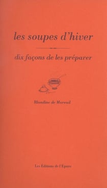 Dix façons de le préparer : Les Soupes d'hiver, dix façons de les préparer
