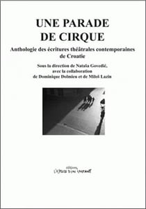 Une parade de cirque - anthologie des écritures théâtrales contemporaines de Croatie