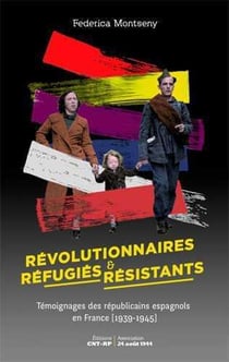 Révolutionnaires, réfugiés & résistants - témoignages des Républicains espagnols en France (1939-1945)