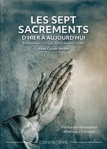 Les sept sacrements d'hier à aujourd'hui : Bref examen critique des nouveaux rituels