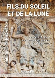 Fils du soleil et de la lune - la lune et le soleil dans l'imaginaire humain au fil des siècles
