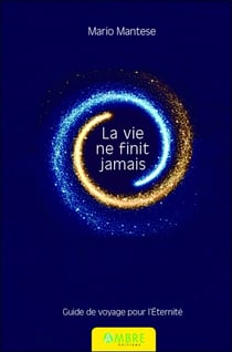 La vie ne finit jamais : Guide de voyage pour l'éternité