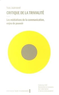 Critique de la trivialite - les mediations de la communication, enjeu de pouvoir