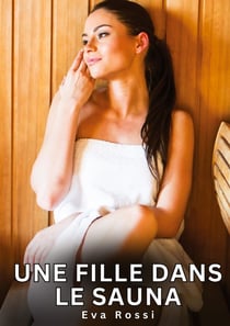 Une fille dans le sauna : Histoires Erotiques de Sexe Explicite Hard pour Adultes - Contes Interdites et Taboues