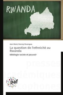 La question de l'ethnicite au Rwanda - idéologie raciste et pouvoir