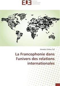 La francophonie dans l'univers des relations internationales