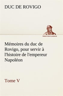 Memoires du duc de rovigo, pour servir a l'histoire de l'empereur napoleon tome v