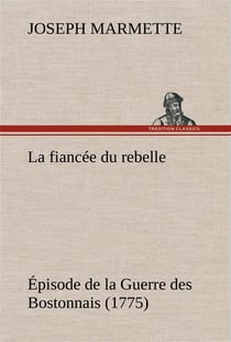 La fiancee du rebelle episode de la guerre des bostonnais, 1775 - la fiancee du rebelle episode de l