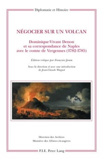 Négocier sur un volcan : Dominique-Vivant Denon et sa correspondance de Naples avec le comte de Vergennes (1782-1785)
