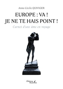 Europe: va ! je ne te hais point ! Carnet d'une âme en voyage