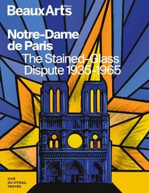 Notre-Dame de Paris, the Stained-glass dispute 1935-1965 : à la cité du Vitrail, Troyes