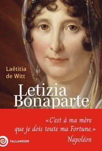 Letizia Bonaparte : « C'est à ma mère que je dois toute ma fortune. » Napoléon