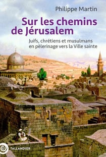 Sur les chemins de Jérusalem : Juifs, chrétiens et musulmans en pèlerinage vers la ville Sainte