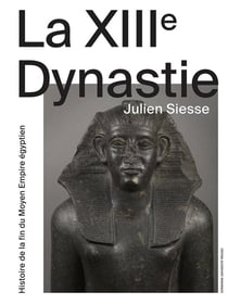 La XIIIe dynastie - histoire de la fin du moyen empire égyptien