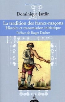 La tradition des francs-maçons - histoire et transmission initiatique