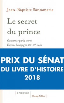 Le secret du prince - gouverner par le secret, France-Bourgogne XIIIe-XVe siècle