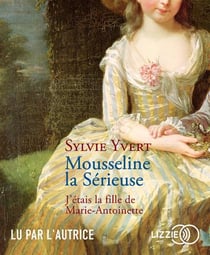 Mousseline la Sérieuse - j'étais la fille de Marie-Antoinette