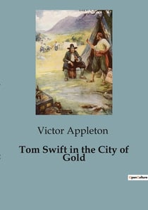 Tom Swift in the City of Gold : Marvelous Adventures Underground in Search of a Lost City