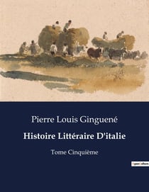 Histoire Littéraire D'italie : Analyse et exploration de la "Divina Commedia" de Dante par Pierre Louis Ginguené