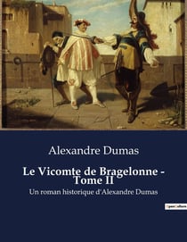 Le Vicomte de Bragelonne - Tome II : Les intrigues de la cour sous le règne du Roi-Soleil