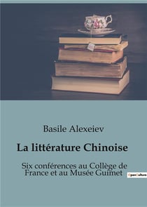 La littérature Chinoise : Six conférences au Collège de France et au Musée Guimet