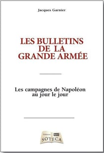 LES BULLETINS DE LA GRANDE ARMEE : LES CAMPAGNES DE NAPOLEON AU GRAND JOUR