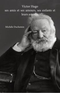 Victor hugo - ses amis et ses amours, ses enfants et leurs amours