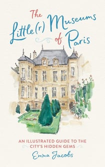The little(r) museums of paris: an illustrated guide to the city's hidden gems