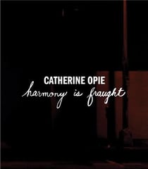 Catherine Opie : Harmony is fraught
