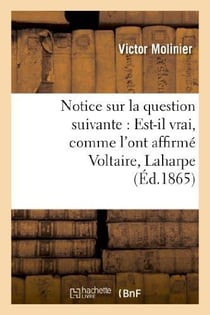 Notice sur la question suivante : Est-il vrai, comme l'ont affirmé Voltaire, Laharpe et Sismondi : , que Corneille ait pris le sujet et les principales scènes du Cid dans une pièce espagnole...