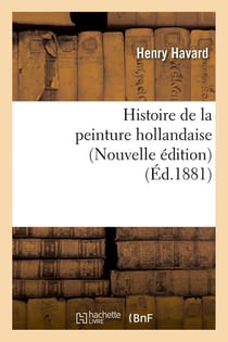 Histoire de la peinture hollandaise (Nouvelle édition) (Éd.1881)