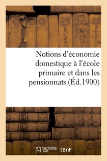 Notions d'economie domestique a l'ecole primaire et dans les pensionnats (ed.1900)