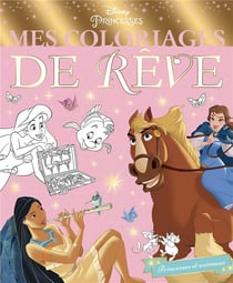 DISNEY PRINCESSES - Mes Coloriages de Rêve - Les Princesses et leurs amis