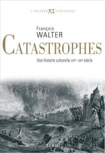 Catastrophes - une histoire culturelle XVI-XXI siècle