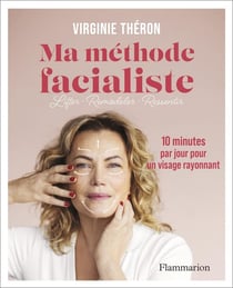 Ma méthode facialiste : Lifter, remodeler, ressentir, 10 minutes par jour pour un visage rayonnant